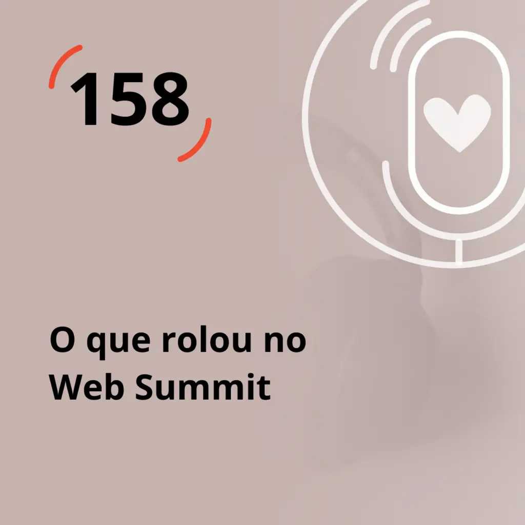 Ep. 158 - O que rolou no web summit!
